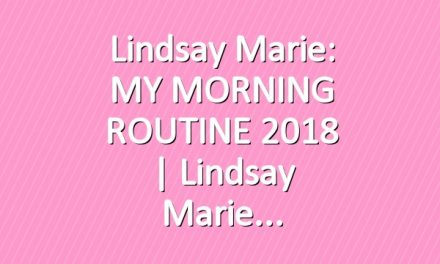 Lindsay Marie: MY MORNING ROUTINE 2018 | Lindsay Marie