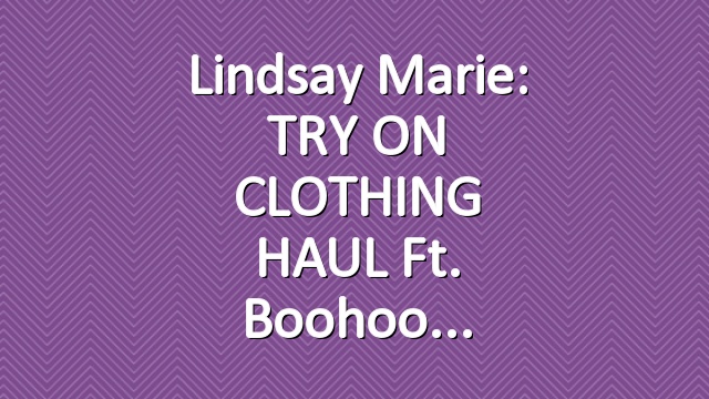 Lindsay Marie: TRY ON CLOTHING HAUL ft. Boohoo