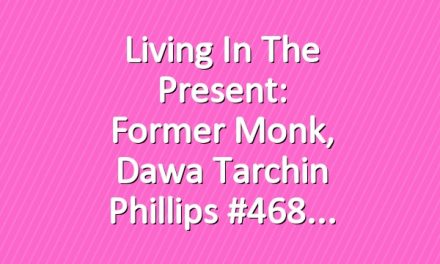 Living in the Present: Former Monk, Dawa Tarchin Phillips #468