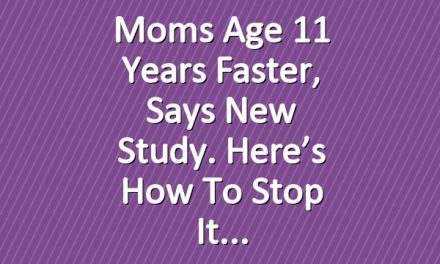 Moms Age 11 Years Faster, Says New Study. Here’s How to Stop It