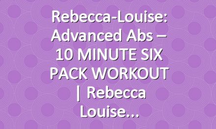 Rebecca-Louise: Advanced Abs – 10 MINUTE SIX PACK WORKOUT | Rebecca Louise