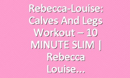 Rebecca-Louise: Calves and Legs Workout – 10 MINUTE SLIM | Rebecca Louise