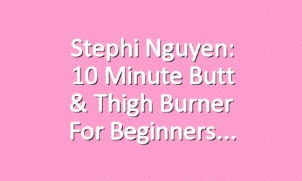 Stephi Nguyen: 10 Minute Butt & Thigh Burner for Beginners