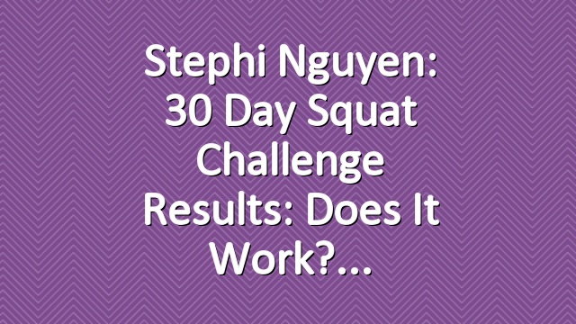 Stephi Nguyen: 30 Day Squat Challenge Results: Does It Work?