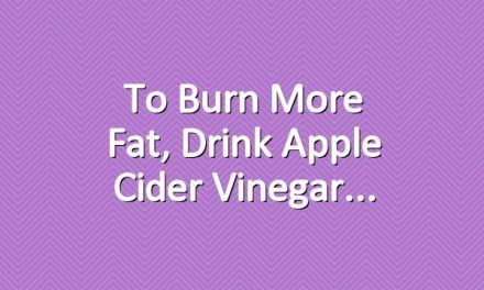 To Burn More Fat, Drink Apple Cider Vinegar