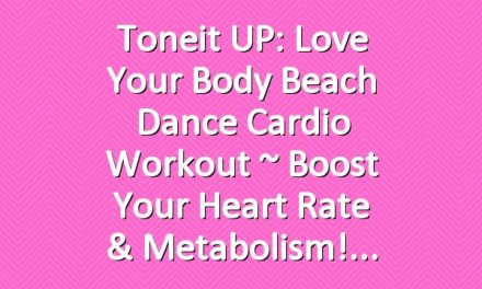 Toneit UP: Love Your Body Beach Dance Cardio Workout ~ Boost Your Heart Rate & Metabolism!