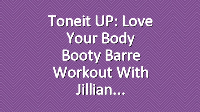 Toneit UP: Love Your Body Booty Barre Workout with Jillian