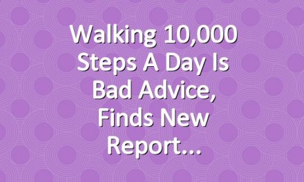 Walking 10,000 Steps a Day Is Bad Advice, Finds New Report