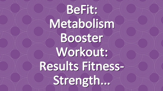 BeFit: Metabolism Booster Workout: Results Fitness- Strength
