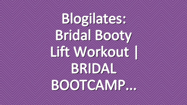 Blogilates: Bridal Booty Lift Workout | BRIDAL BOOTCAMP