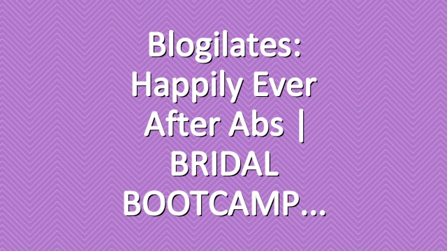 Blogilates: Happily Ever After Abs | BRIDAL BOOTCAMP