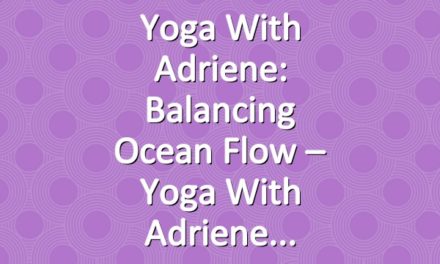 Yoga With Adriene: Balancing Ocean Flow – Yoga With Adriene