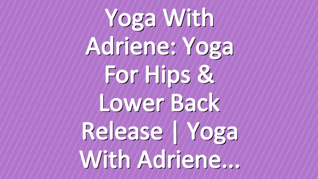 Yoga With Adriene: Yoga For Hips & Lower Back Release  |  Yoga With Adriene