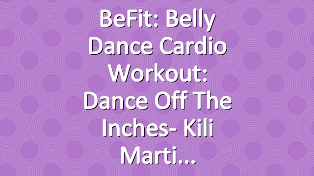BeFit: Belly Dance Cardio Workout: Dance Off The Inches- Kili Marti