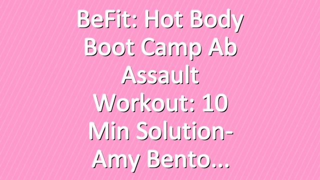 BeFit: Hot Body Boot Camp Ab Assault Workout: 10 Min Solution- Amy Bento