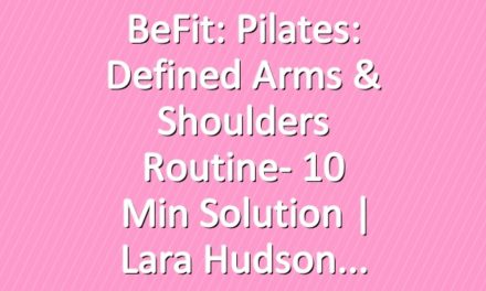 BeFit: Pilates: Defined Arms & Shoulders Routine- 10 Min Solution | Lara Hudson