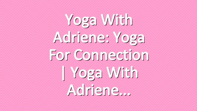 Yoga With Adriene: Yoga For Connection  |  Yoga With Adriene