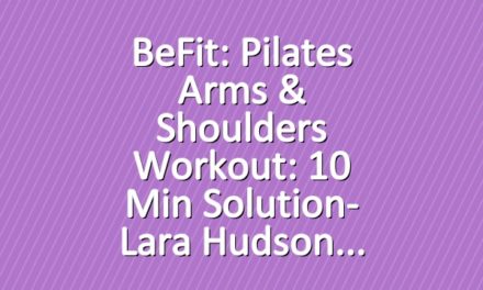 BeFit: Pilates Arms & Shoulders Workout: 10 Min Solution- Lara Hudson