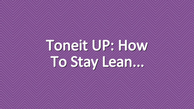 Toneit UP: How To Stay Lean