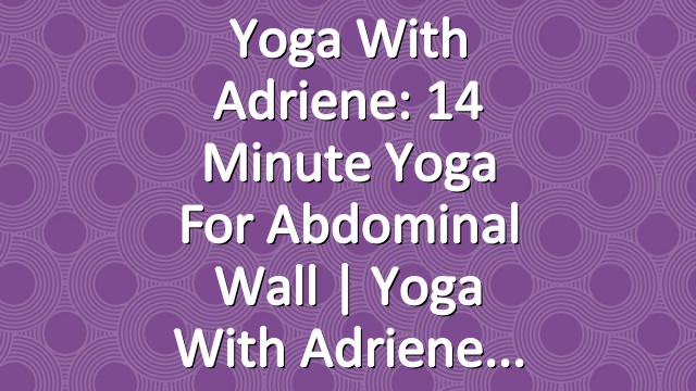 Yoga With Adriene: 14 Minute Yoga For Abdominal Wall  |  Yoga With Adriene