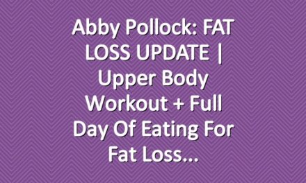 Abby Pollock: FAT LOSS UPDATE | Upper Body Workout + Full Day of Eating for Fat Loss