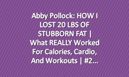 Abby Pollock: HOW I LOST 20 LBS OF STUBBORN FAT | What REALLY Worked for Calories, Cardio, and Workouts | #2