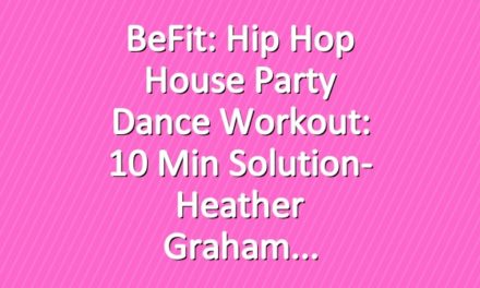BeFit: Hip Hop House Party Dance Workout: 10 Min Solution- Heather Graham
