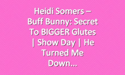 Heidi Somers – Buff Bunny: Secret to BIGGER Glutes | Show Day | He Turned Me Down