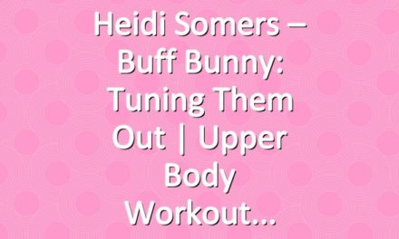 Heidi Somers – Buff Bunny: Tuning Them Out | Upper Body Workout
