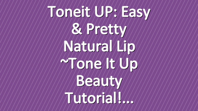 Toneit UP: Easy & Pretty Natural Lip ~Tone It Up Beauty Tutorial!