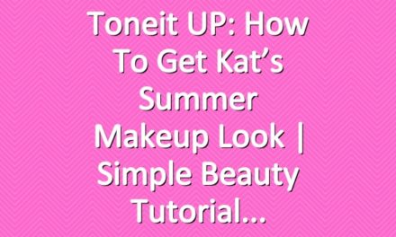 Toneit UP: How To Get Kat’s Summer Makeup Look | Simple Beauty Tutorial
