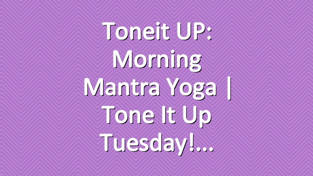 Toneit UP: Morning Mantra Yoga | Tone It Up Tuesday!