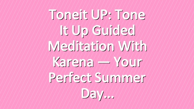 Toneit UP: Tone It Up Guided Meditation with Karena — Your Perfect Summer Day