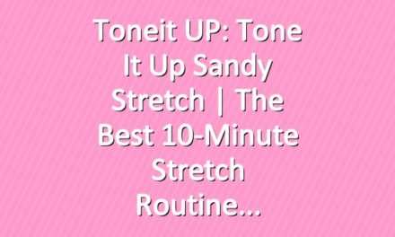 Toneit UP: Tone It Up Sandy Stretch | The Best 10-Minute Stretch Routine