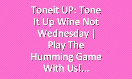 Toneit UP: Tone It Up Wine Not Wednesday | Play the Humming Game With Us!