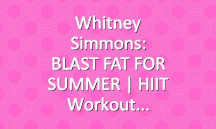 Whitney Simmons: BLAST FAT FOR SUMMER | HIIT Workout