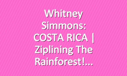Whitney Simmons: COSTA RICA | Ziplining The Rainforest!