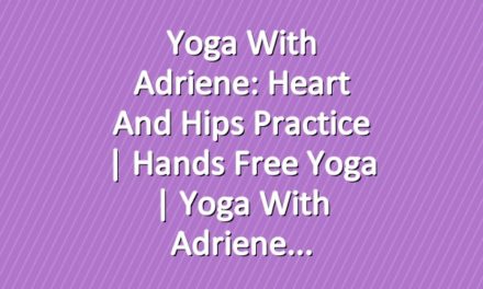 Yoga With Adriene: Heart And Hips Practice  |  Hands Free Yoga   |  Yoga With Adriene