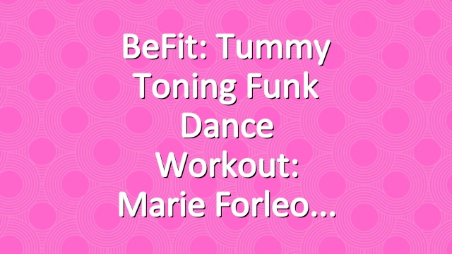 BeFit: Tummy Toning Funk Dance Workout: Marie Forleo