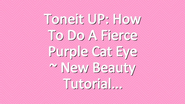 Toneit UP: How To Do A Fierce Purple Cat Eye ~ New Beauty Tutorial