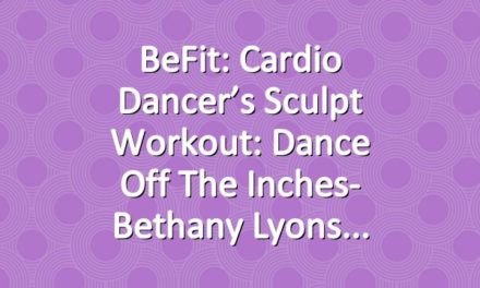 BeFit: Cardio Dancer’s Sculpt Workout: Dance Off the Inches- Bethany Lyons