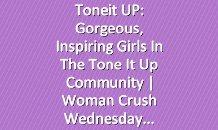 Toneit UP: Gorgeous, Inspiring Girls in the Tone It Up Community | Woman Crush Wednesday