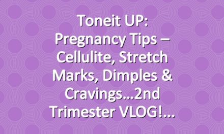 Toneit UP: Pregnancy Tips – Cellulite, stretch marks, dimples & cravings…2nd Trimester VLOG!