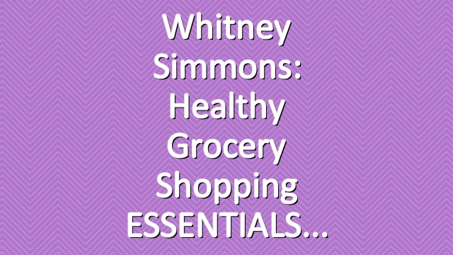 Whitney Simmons: Healthy Grocery Shopping ESSENTIALS