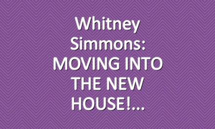 Whitney Simmons: MOVING INTO THE NEW HOUSE!