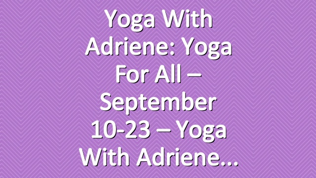 Yoga With Adriene: Yoga For All – September 10-23 – Yoga With Adriene