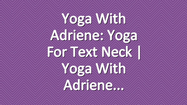 Yoga With Adriene: Yoga For Text Neck  |  Yoga With Adriene