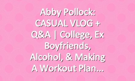 Abby Pollock: CASUAL VLOG + Q&A | College, Ex Boyfriends, Alcohol, & Making a Workout Plan
