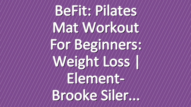 BeFit: Pilates Mat Workout for Beginners: Weight Loss | Element- Brooke Siler