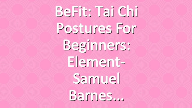 BeFit: Tai Chi Postures for Beginners: Element- Samuel Barnes